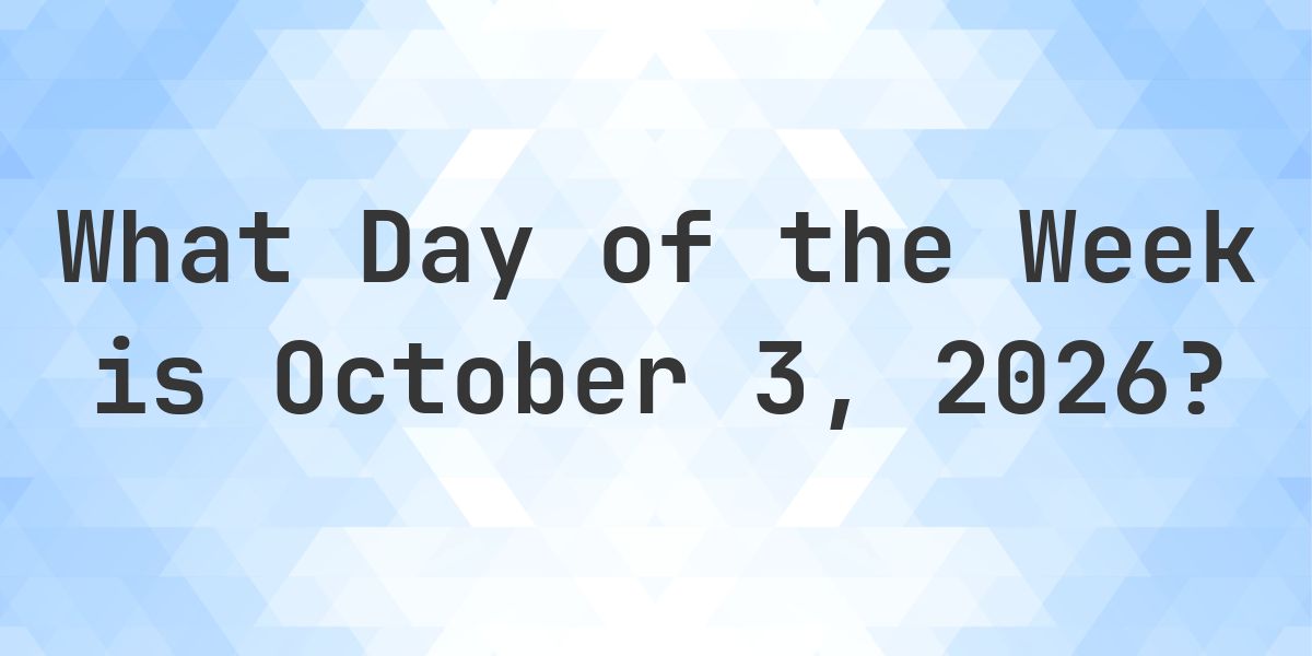 October 3, 2026 - What Day of the Week - Calculatio