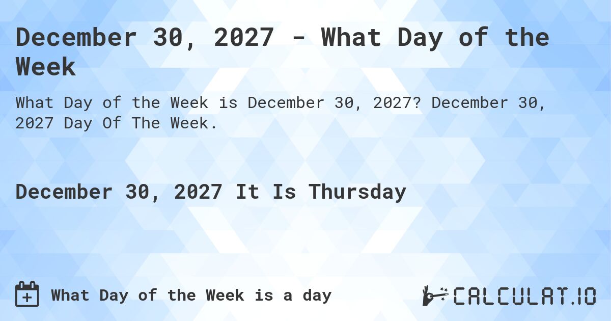 December 30, 2027 - What Day of the Week. December 30, 2027 Day Of The Week.