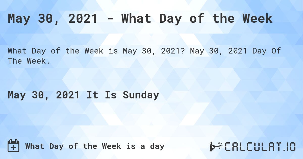May 30, 2021 - What Day of the Week. May 30, 2021 Day Of The Week.
