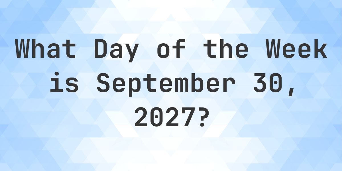 September 30, 2027 - What Day of the Week - Calculatio