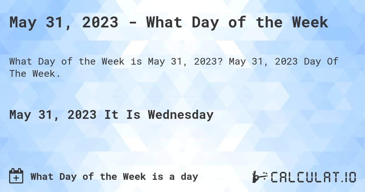 May 31, 2023 - What Day of the Week. May 31, 2023 Day Of The Week.