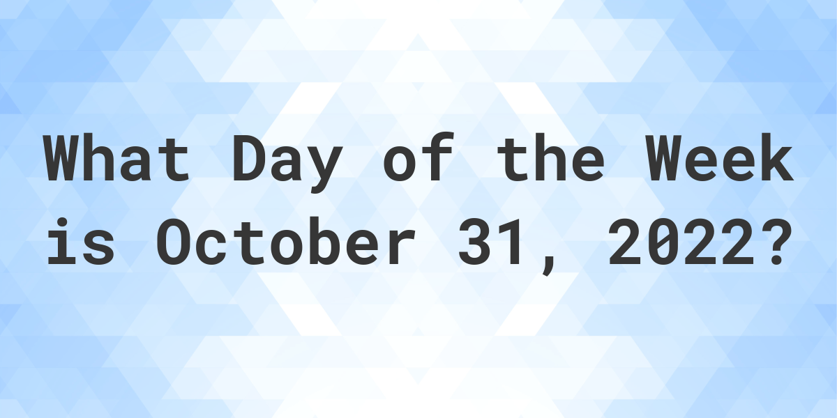 october-31-2022-what-day-of-the-week-calculatio