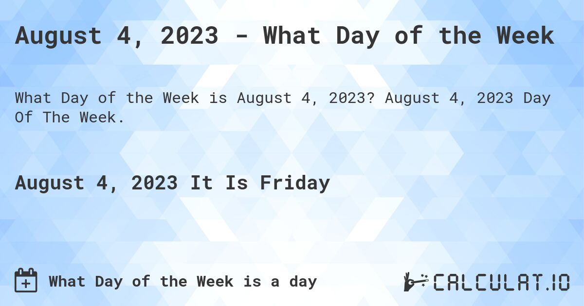 August 4, 2023 - What Day of the Week. August 4, 2023 Day Of The Week.