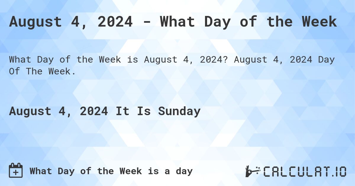 August 4, 2024 - What Day of the Week. August 4, 2024 Day Of The Week.