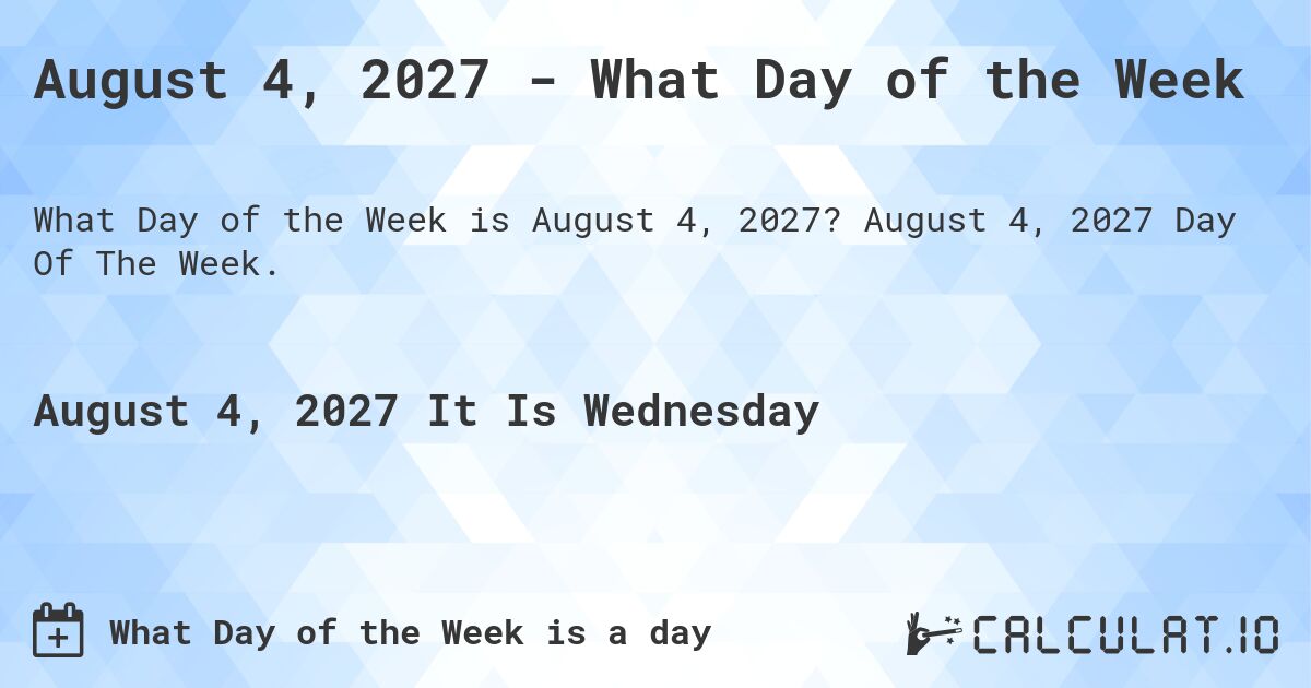 August 4, 2027 - What Day of the Week. August 4, 2027 Day Of The Week.