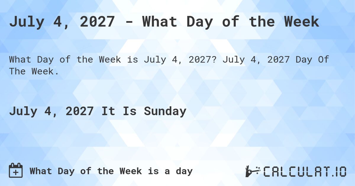 July 4, 2027 - What Day of the Week. July 4, 2027 Day Of The Week.