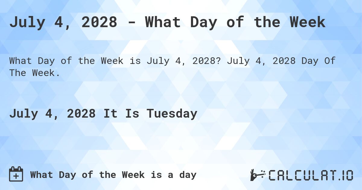 July 4, 2028 - What Day of the Week. July 4, 2028 Day Of The Week.
