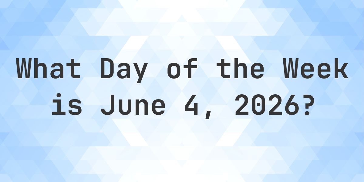 June 4, 2026 - What Day of the Week - Calculatio