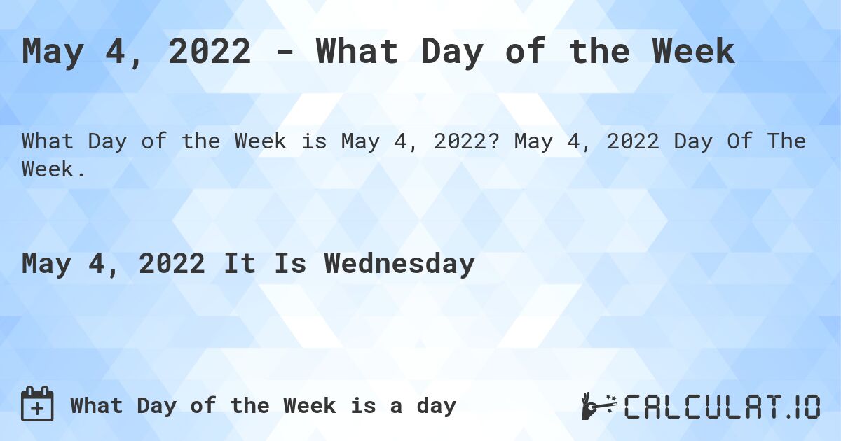 May 4, 2022 - What Day of the Week. May 4, 2022 Day Of The Week.