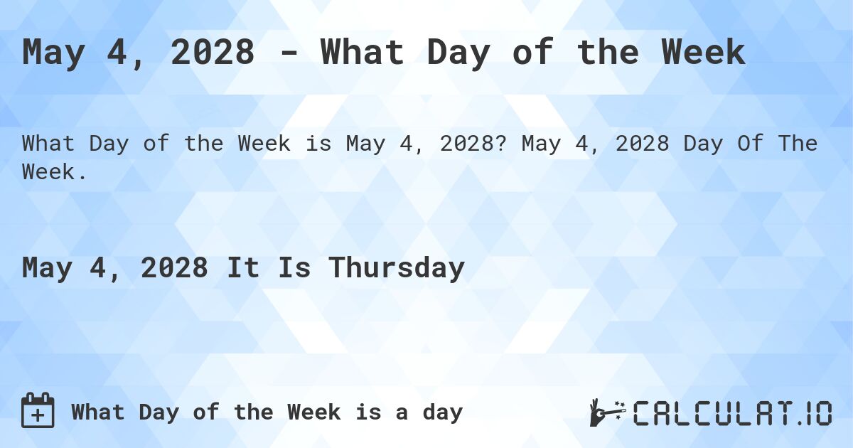 May 4, 2028 - What Day of the Week. May 4, 2028 Day Of The Week.