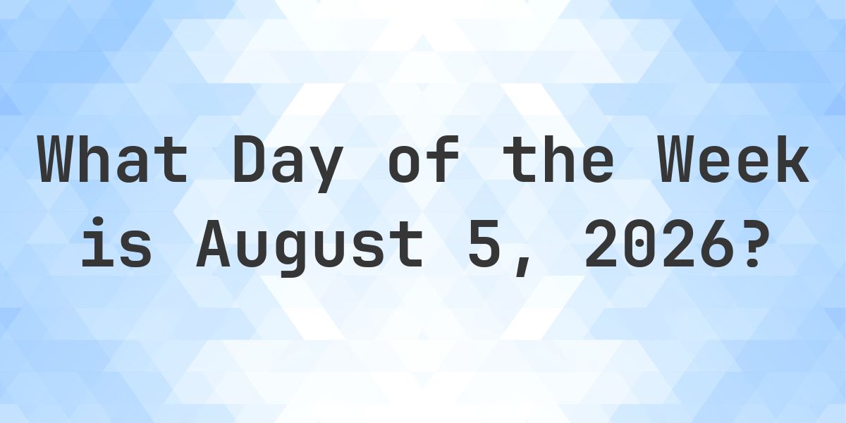 August 5, 2026 - What Day of the Week - Calculatio