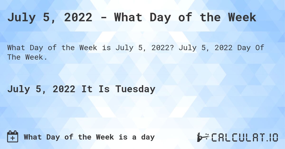 July 5, 2022 - What Day of the Week. July 5, 2022 Day Of The Week.