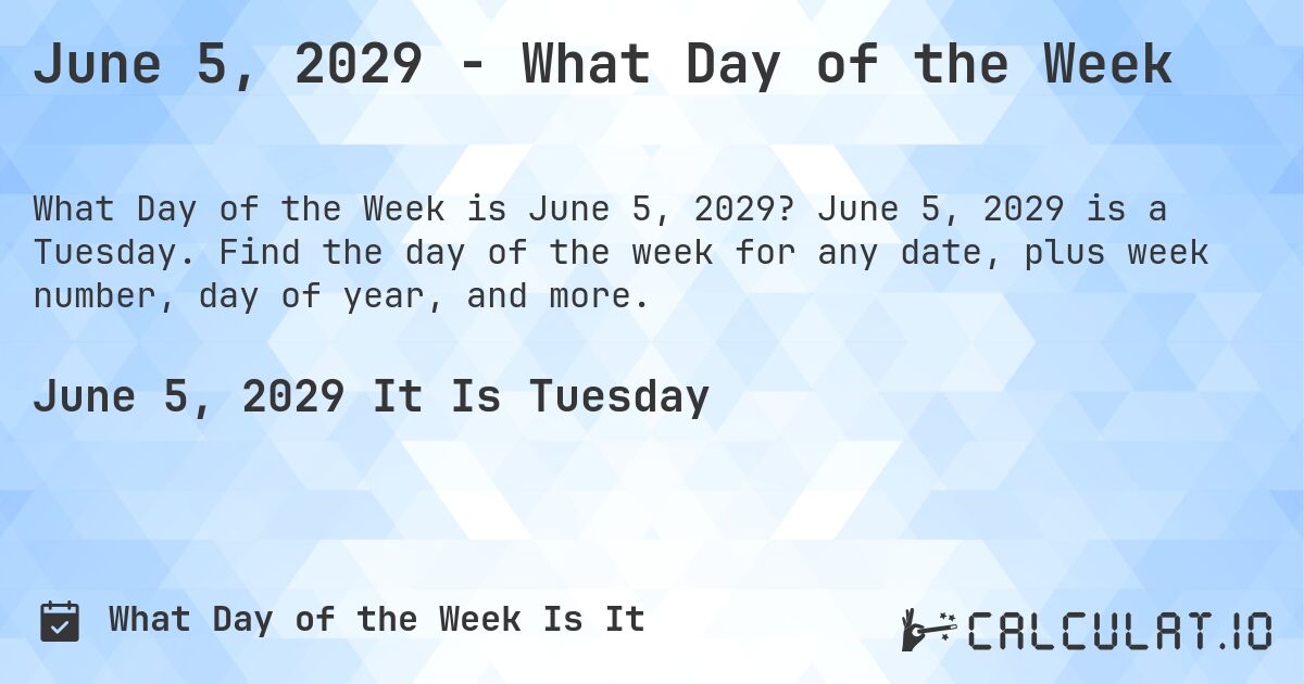 June 5, 2029 - What Day of the Week. June 5, 2029 is a Tuesday. Find the day of the week for any date, plus week number, day of year, and more.