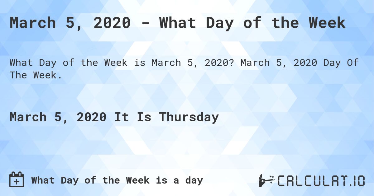 March 5, 2020 - What Day of the Week. March 5, 2020 Day Of The Week.