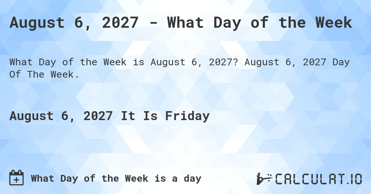 August 6, 2027 - What Day of the Week. August 6, 2027 Day Of The Week.