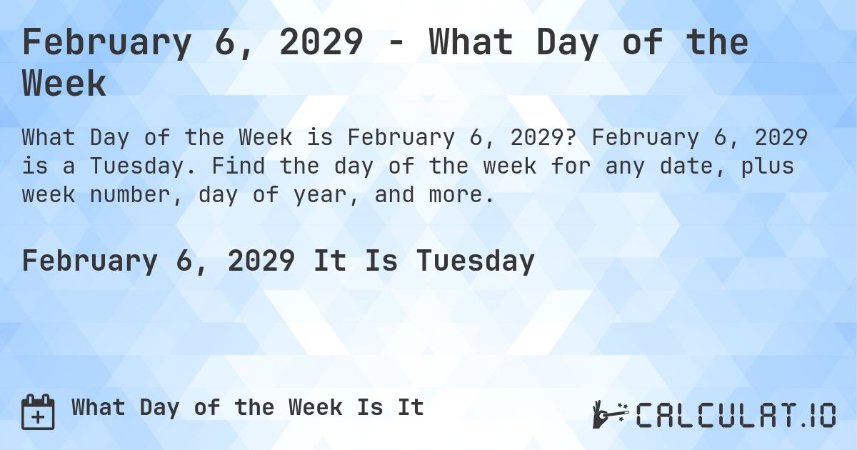 February 6, 2029 - What Day of the Week. February 6, 2029 is a Tuesday. Find the day of the week for any date, plus week number, day of year, and more.