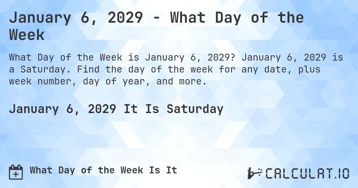 January 6, 2029 - What Day of the Week. January 6, 2029 is a Saturday. Find the day of the week for any date, plus week number, day of year, and more.