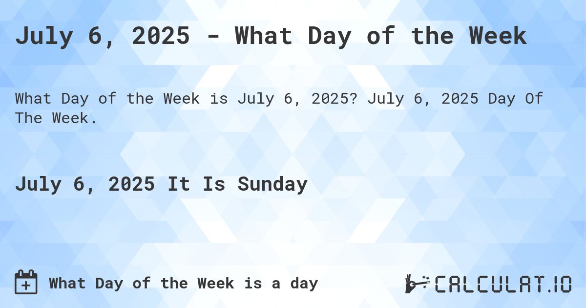 July 6, 2025 - What Day of the Week. July 6, 2025 Day Of The Week.
