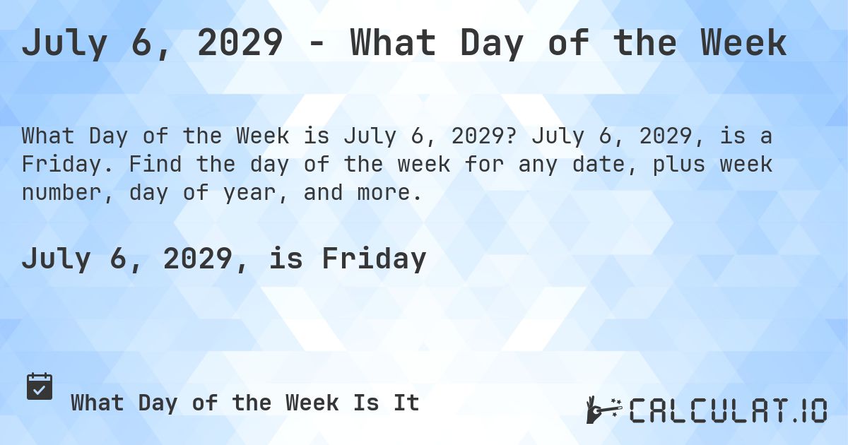 July 6, 2029 - What Day of the Week. July 6, 2029, is a Friday. Find the day of the week for any date, plus week number, day of year, and more.