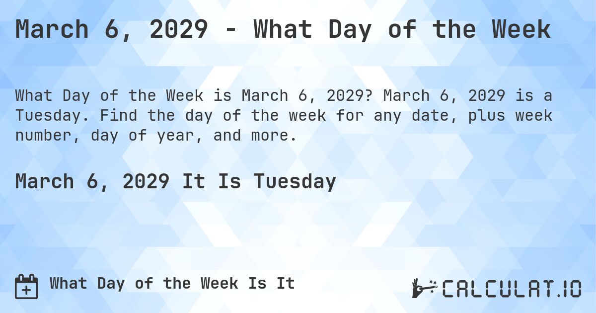 March 6, 2029 - What Day of the Week. March 6, 2029 is a Tuesday. Find the day of the week for any date, plus week number, day of year, and more.