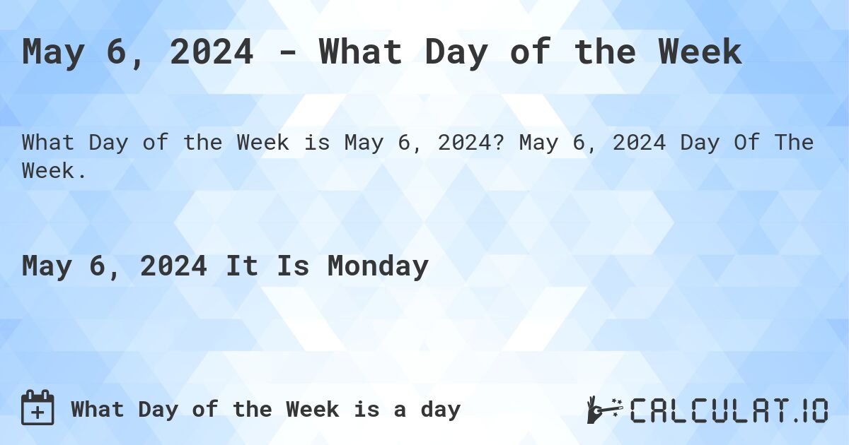 May 6, 2024 - What Day of the Week. May 6, 2024 Day Of The Week.
