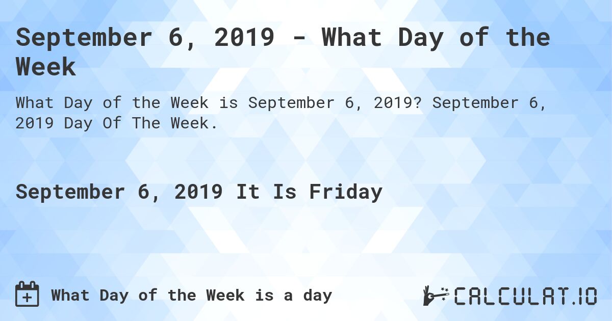 September 6, 2019 - What Day of the Week. September 6, 2019 Day Of The Week.