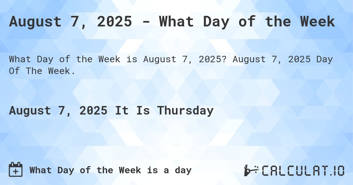 August 7, 2025 - What Day of the Week. August 7, 2025 Day Of The Week.