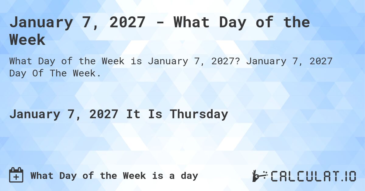 January 7, 2027 - What Day of the Week. January 7, 2027 Day Of The Week.