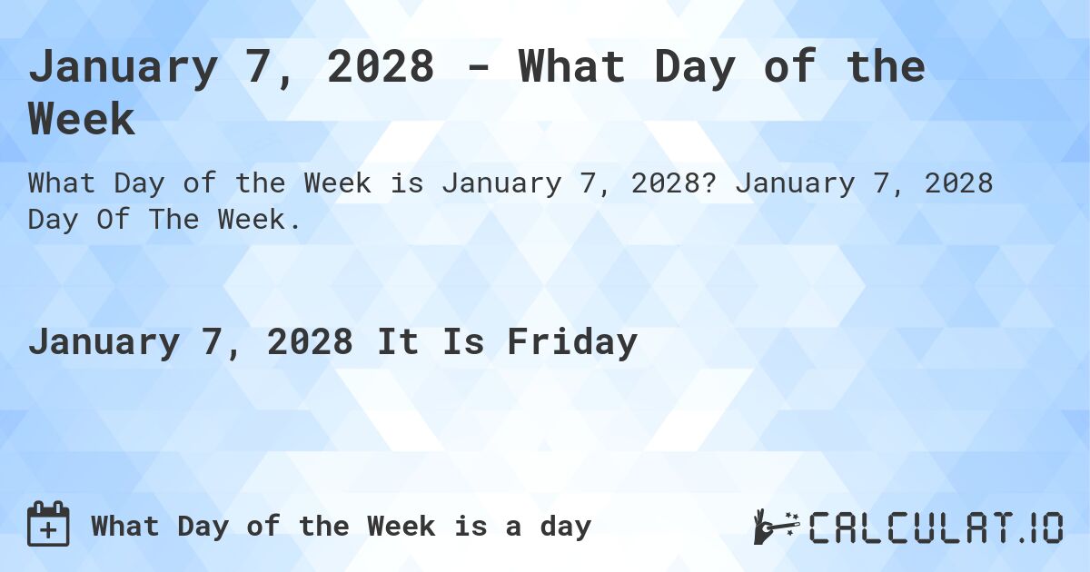 January 7, 2028 - What Day of the Week. January 7, 2028 Day Of The Week.