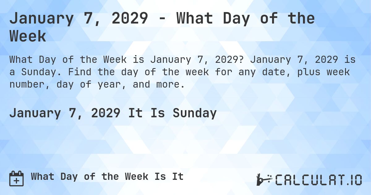 January 7, 2029 - What Day of the Week. January 7, 2029 is a Sunday. Find the day of the week for any date, plus week number, day of year, and more.