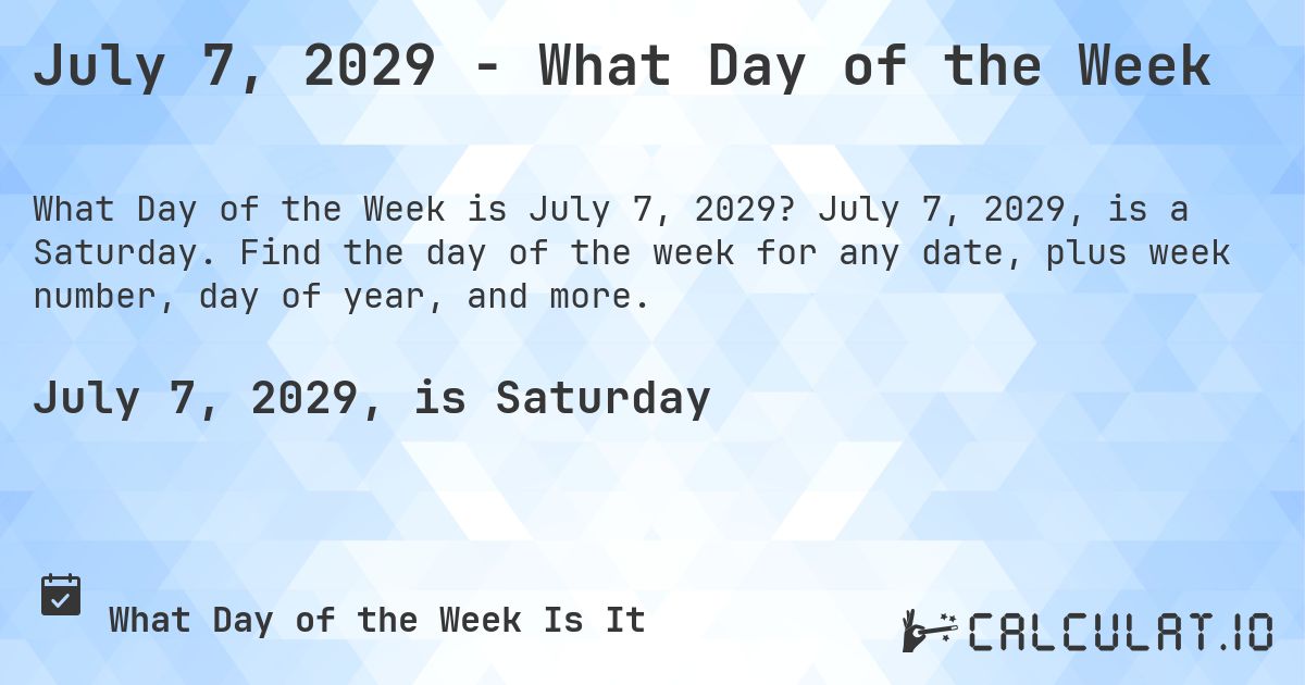July 7, 2029 - What Day of the Week. July 7, 2029, is a Saturday. Find the day of the week for any date, plus week number, day of year, and more.