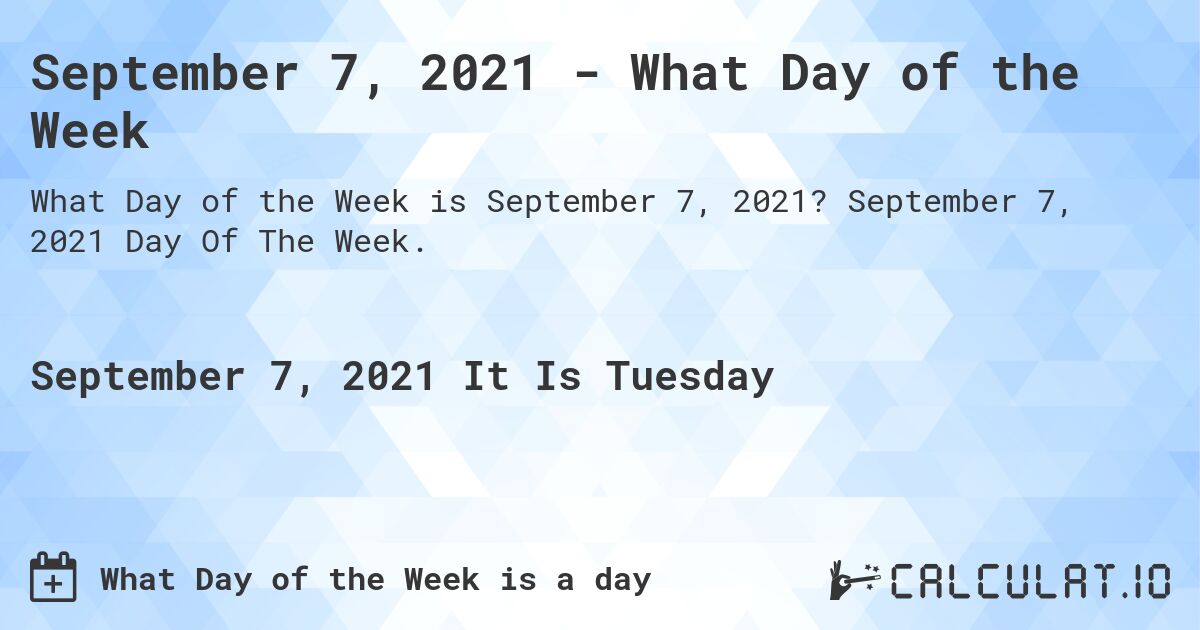September 7, 2021 - What Day of the Week. September 7, 2021 Day Of The Week.