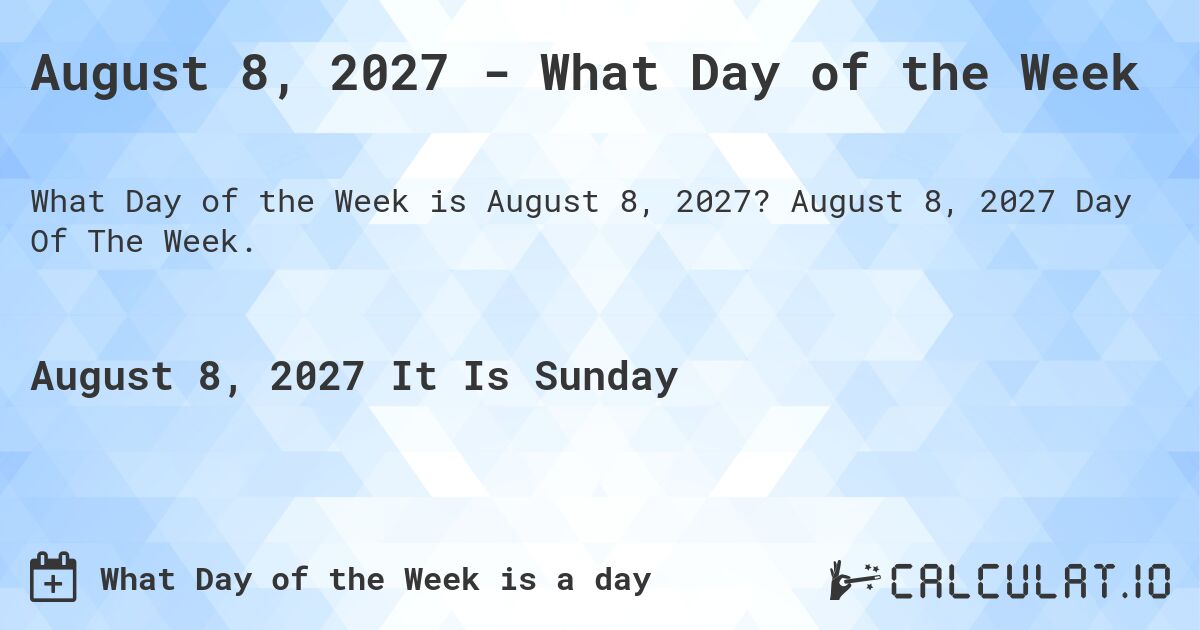 August 8, 2027 - What Day of the Week. August 8, 2027 Day Of The Week.