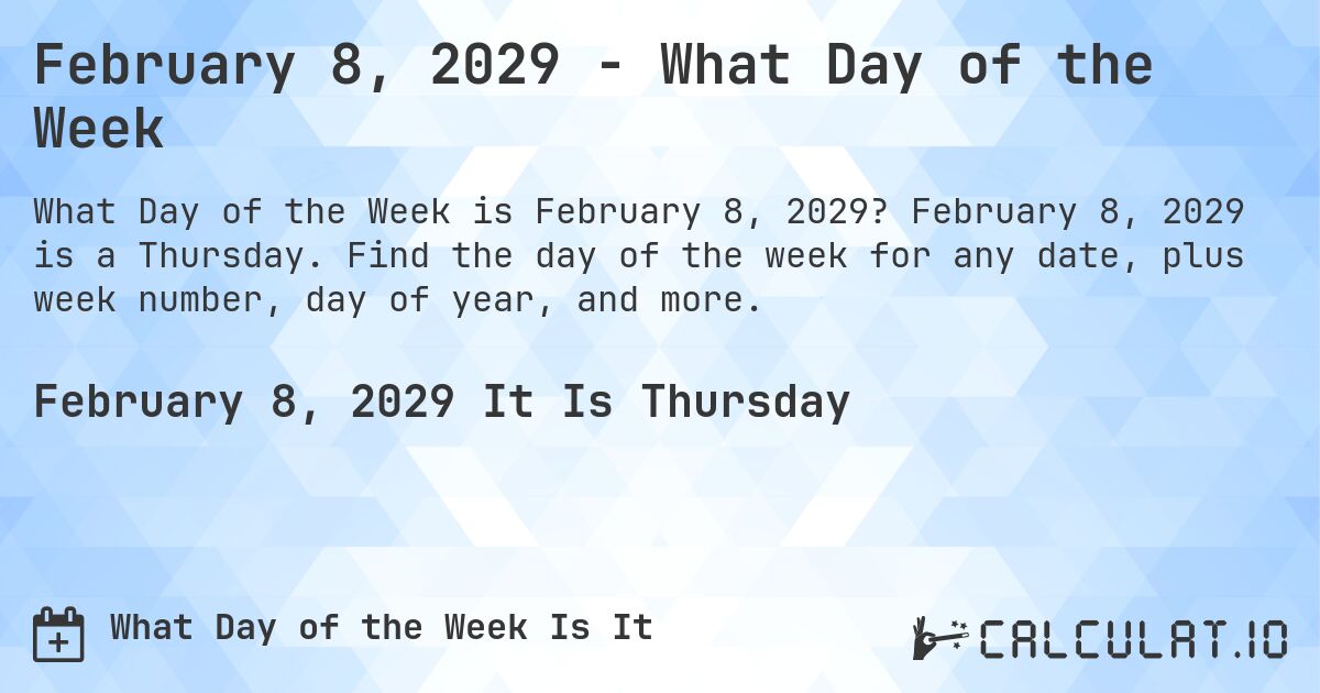 February 8, 2029 - What Day of the Week. February 8, 2029 is a Thursday. Find the day of the week for any date, plus week number, day of year, and more.