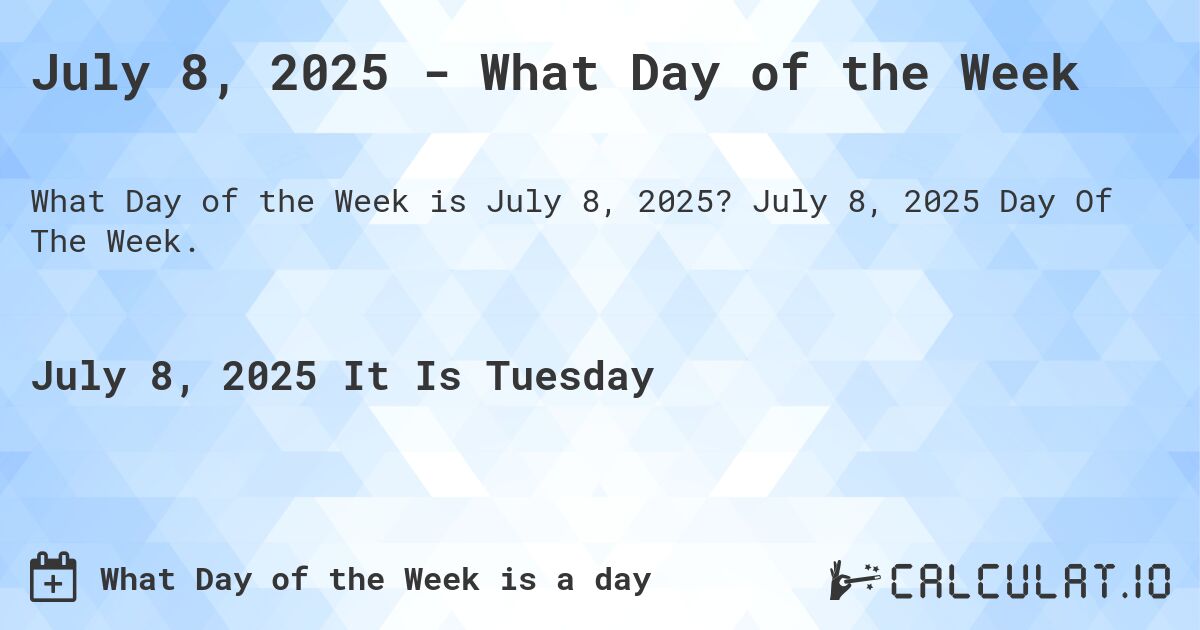July 8, 2025 - What Day of the Week. July 8, 2025 Day Of The Week.