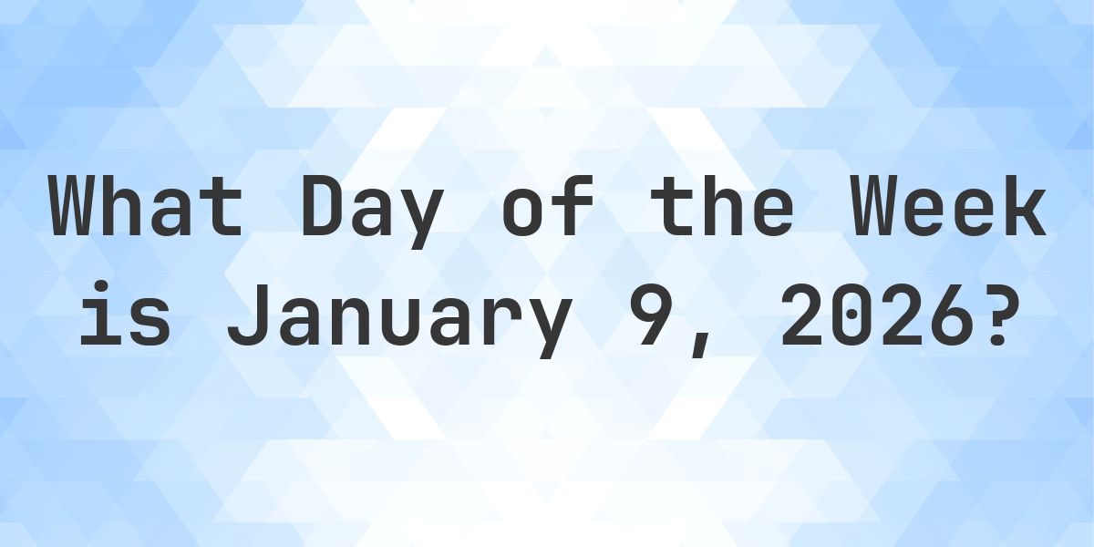 January 9, 2026 - What Day of the Week - Calculatio