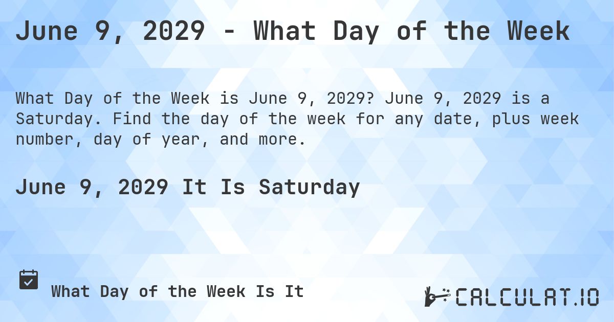 June 9, 2029 - What Day of the Week. June 9, 2029 is a Saturday. Find the day of the week for any date, plus week number, day of year, and more.