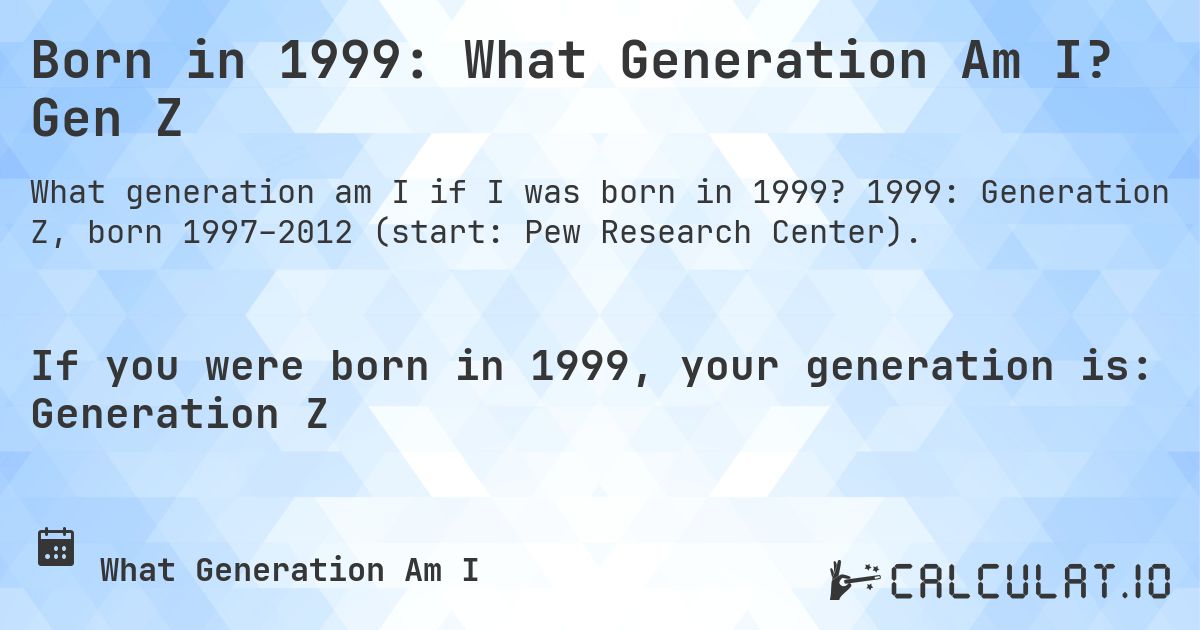 Born in 1999: What Generation Am I? Gen Z. 1999: Generation Z, born 1997–2012 (start: Pew Research Center).