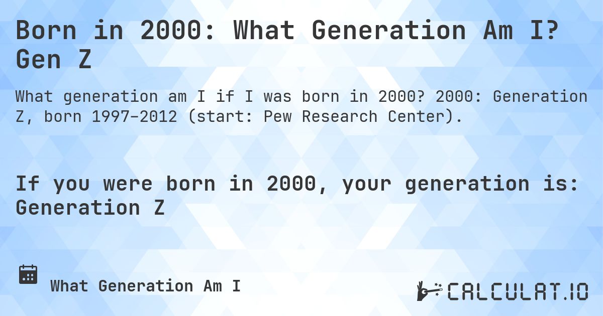 Born in 2000: What Generation Am I? Gen Z. 2000: Generation Z, born 1997–2012 (start: Pew Research Center).
