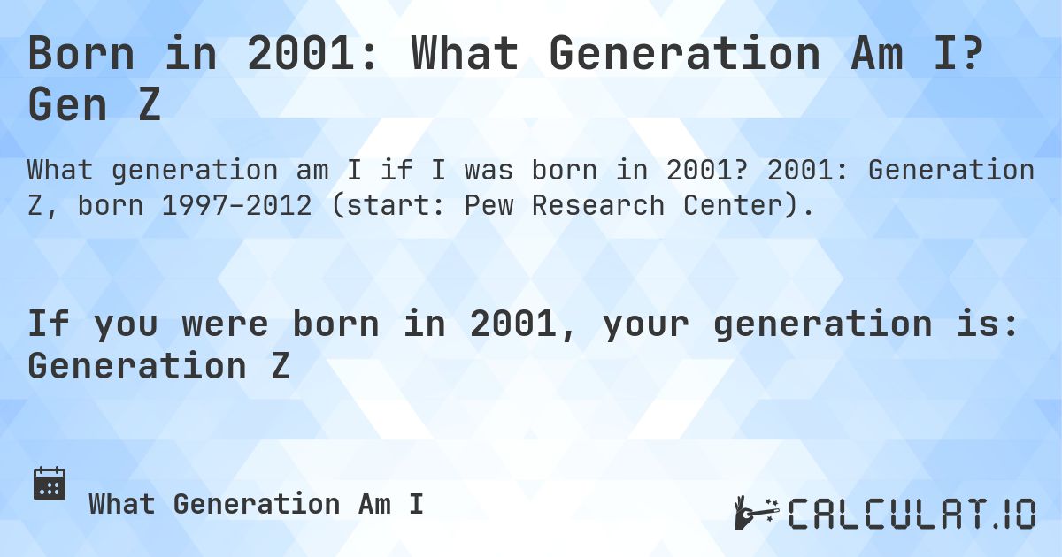 Born in 2001: What Generation Am I? Gen Z. 2001: Generation Z, born 1997–2012 (start: Pew Research Center).
