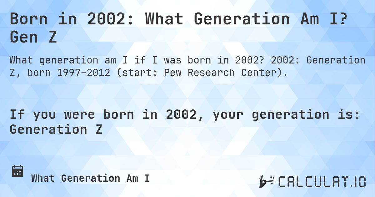 Born in 2002: What Generation Am I? Gen Z. 2002: Generation Z, born 1997–2012 (start: Pew Research Center).