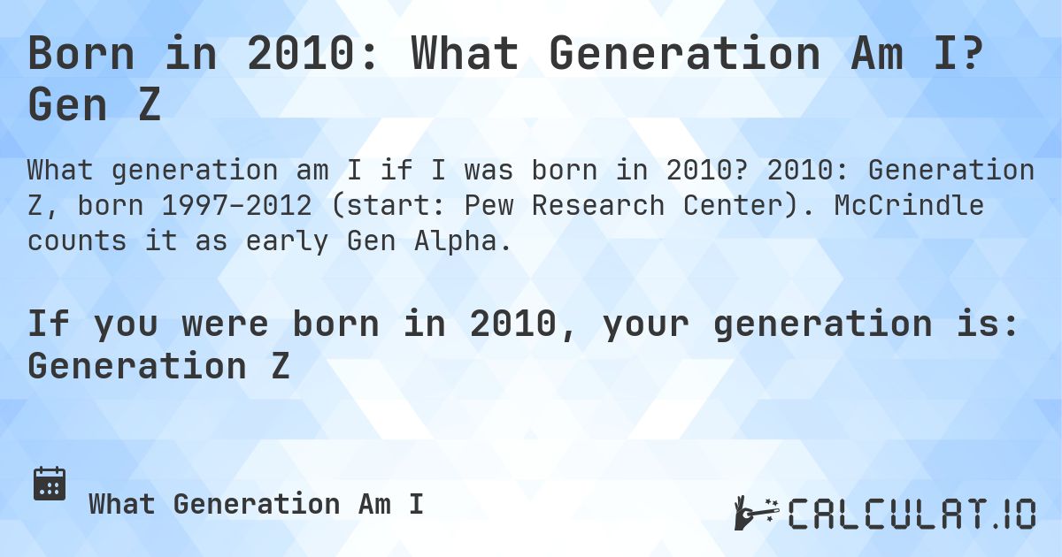 Born in 2010: What Generation Am I? Gen Z. 2010: Generation Z, born 1997–2012 (start: Pew Research Center). McCrindle counts it as early Gen Alpha.