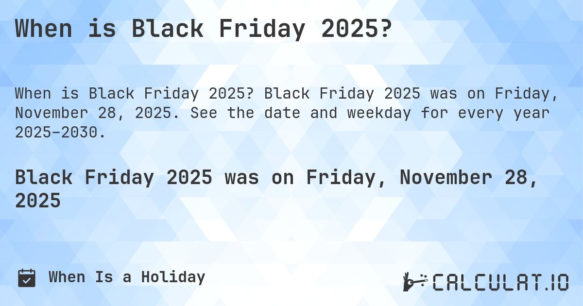 When is Black Friday 2025?. Black Friday 2025 was on Friday, November 28, 2025. See the date and weekday for every year 2025–2030.