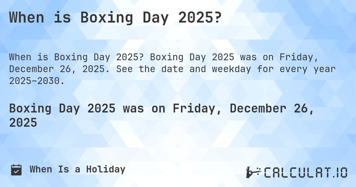 When is Boxing Day 2025?. Boxing Day 2025 was on Friday, December 26, 2025. See the date and weekday for every year 2025–2030.