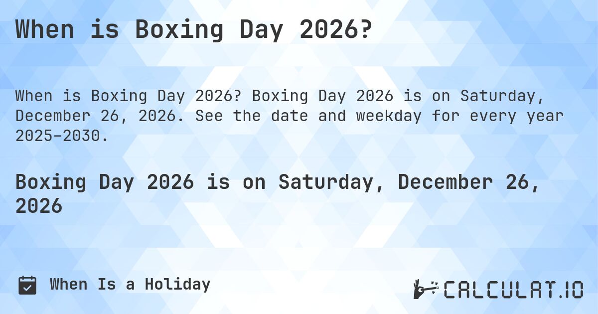 When is Boxing Day 2026?. Boxing Day 2026 is on Saturday, December 26, 2026. See the date and weekday for every year 2025–2030.