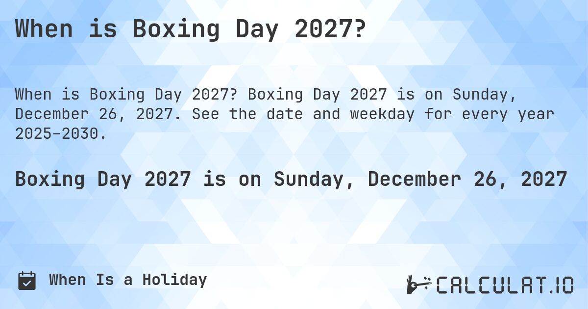 When is Boxing Day 2027?. Boxing Day 2027 is on Sunday, December 26, 2027. See the date and weekday for every year 2025–2030.