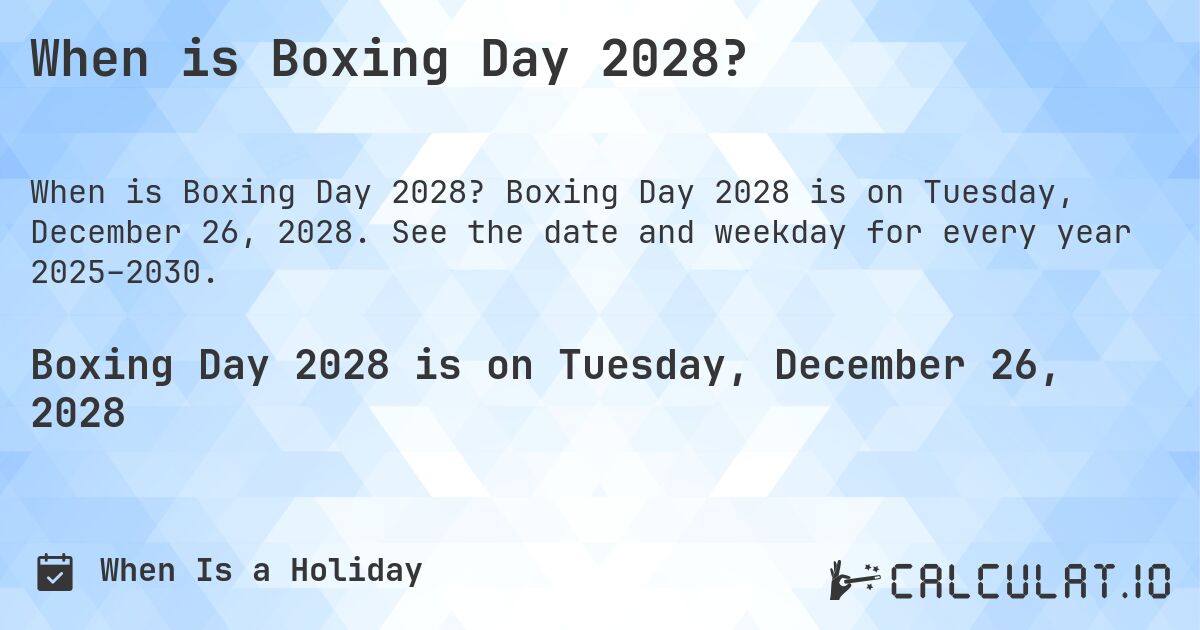 When is Boxing Day 2028?. Boxing Day 2028 is on Tuesday, December 26, 2028. See the date and weekday for every year 2025–2030.