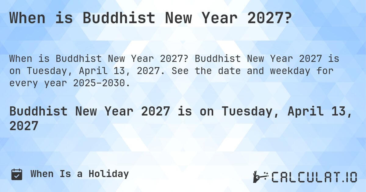 When is Buddhist New Year 2027?. Buddhist New Year 2027 is on Tuesday, April 13, 2027. See the date and weekday for every year 2025–2030.