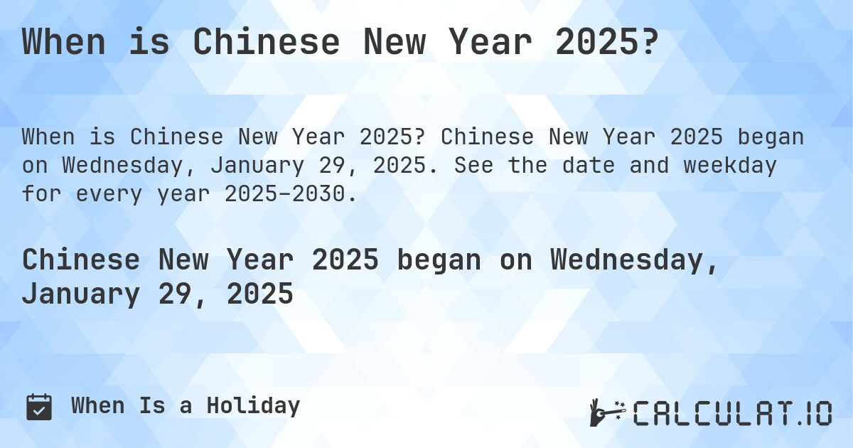 When is Chinese New Year 2025?. Chinese New Year 2025 began on Wednesday, January 29, 2025. See the date and weekday for every year 2025–2030.