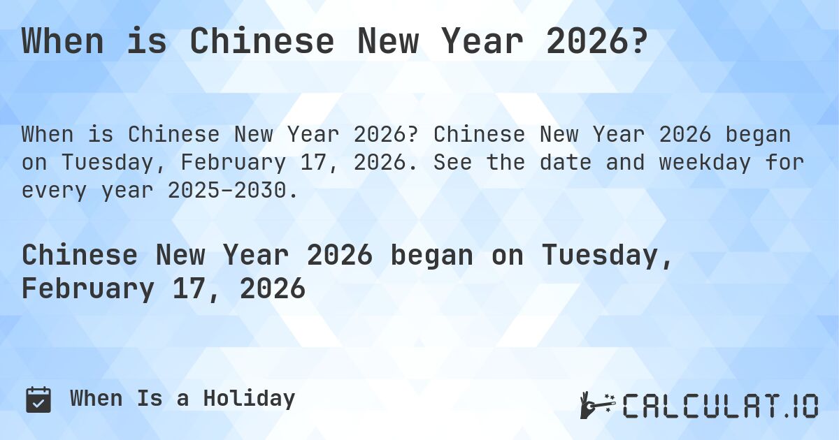 When is Chinese New Year 2026?. Chinese New Year 2026 began on Tuesday, February 17, 2026. See the date and weekday for every year 2025–2030.